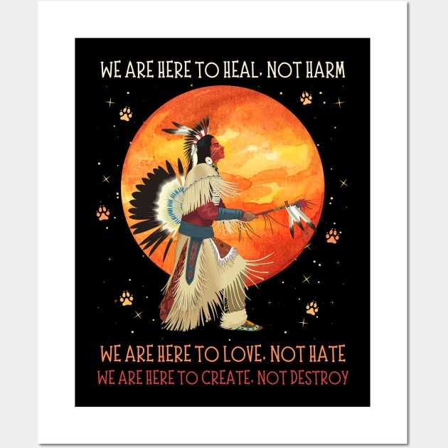 We Are Here To Heal Not Harm We Are Here To Love Not Hate Native American Wall Art by JustBeSatisfied